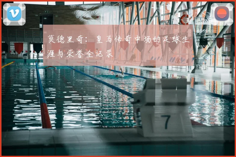 莫德里奇：皇马传奇中场的足球生涯与荣誉全记录