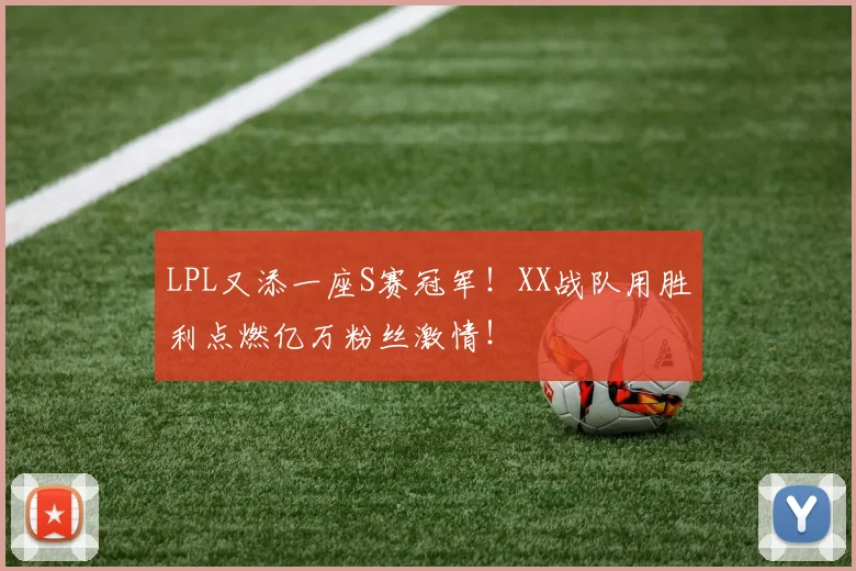 LPL又添一座S赛冠军!XX战队用胜利点燃亿万粉丝激情!