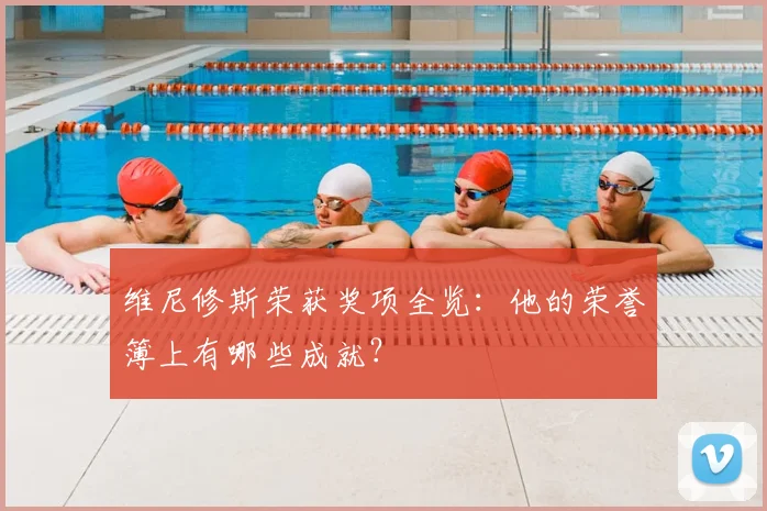 维尼修斯荣获奖项全览：他的荣誉簿上有哪些成就？