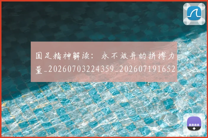 国足精神解读：永不放弃的拼搏力量_20260703224359_20260719165246