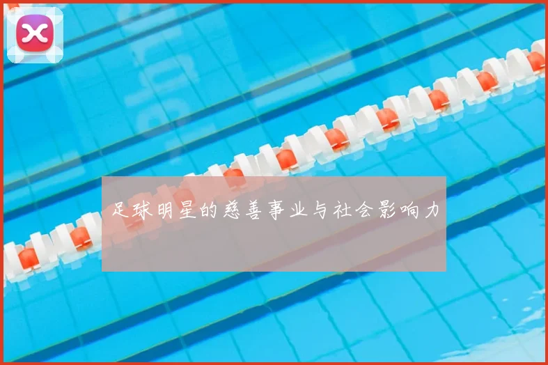 足球明星的慈善事业与社会影响力