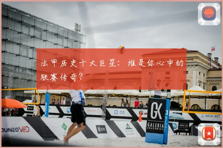 法甲历史十大巨星:谁是你心中的联赛传奇?