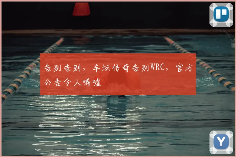 告别告别，车坛传奇告别WRC，官方公告令人唏嘘