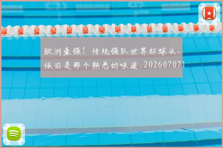 欧洲豪强!传统强队世界杯球衣,依旧是那个熟悉的味道_20260707152552