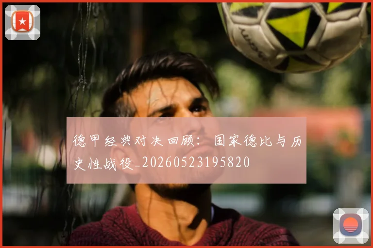 德甲经典对决回顾：国家德比与历史性战役_20260523195820