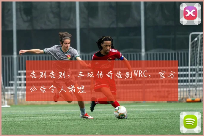 告别告别，车坛传奇告别WRC，官方公告令人唏嘘